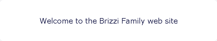 Welcome to the Brizzi Family web site